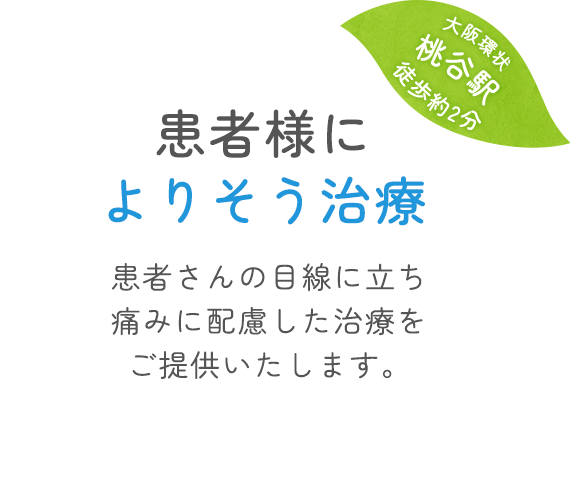 患者様によりそう治療患者さんの目線に立ち痛みに配慮した治療をご提供いたします。